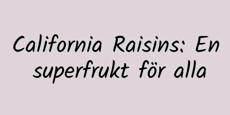 California Raisins: En superfrukt för alla