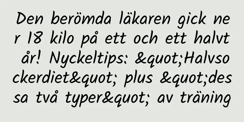 Den berömda läkaren gick ner 18 kilo på ett och ett halvt år! Nyckeltips: "Halvsockerdiet" plus "dessa två typer" av träning