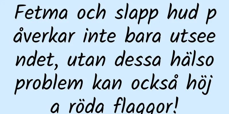 Fetma och slapp hud påverkar inte bara utseendet, utan dessa hälsoproblem kan också höja röda flaggor!
