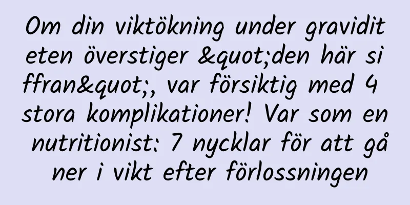 Om din viktökning under graviditeten överstiger "den här siffran", var försiktig med 4 stora komplikationer! Var som en nutritionist: 7 nycklar för att gå ner i vikt efter förlossningen