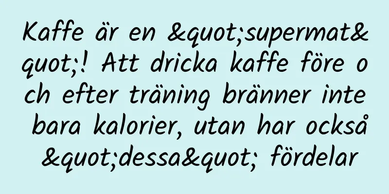 Kaffe är en "supermat"! Att dricka kaffe före och efter träning bränner inte bara kalorier, utan har också "dessa" fördelar