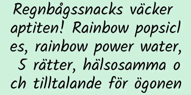 Regnbågssnacks väcker aptiten! Rainbow popsicles, rainbow power water, 5 rätter, hälsosamma och tilltalande för ögonen