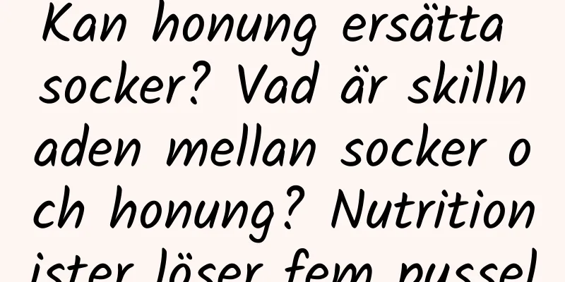 Kan honung ersätta socker? Vad är skillnaden mellan socker och honung? Nutritionister löser fem pussel