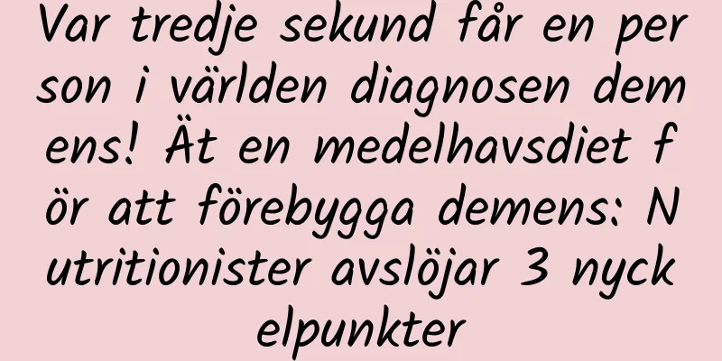 Var tredje sekund får en person i världen diagnosen demens! Ät en medelhavsdiet för att förebygga demens: Nutritionister avslöjar 3 nyckelpunkter