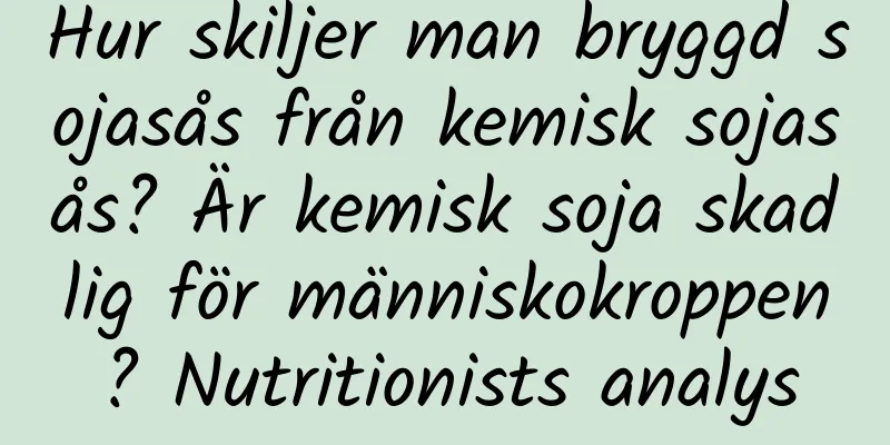 Hur skiljer man bryggd sojasås från kemisk sojasås? Är kemisk soja skadlig för människokroppen? Nutritionists analys
