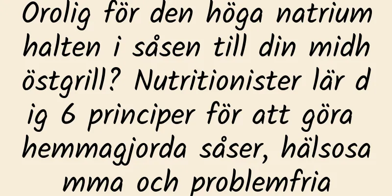 Orolig för den höga natriumhalten i såsen till din midhöstgrill? Nutritionister lär dig 6 principer för att göra hemmagjorda såser, hälsosamma och problemfria