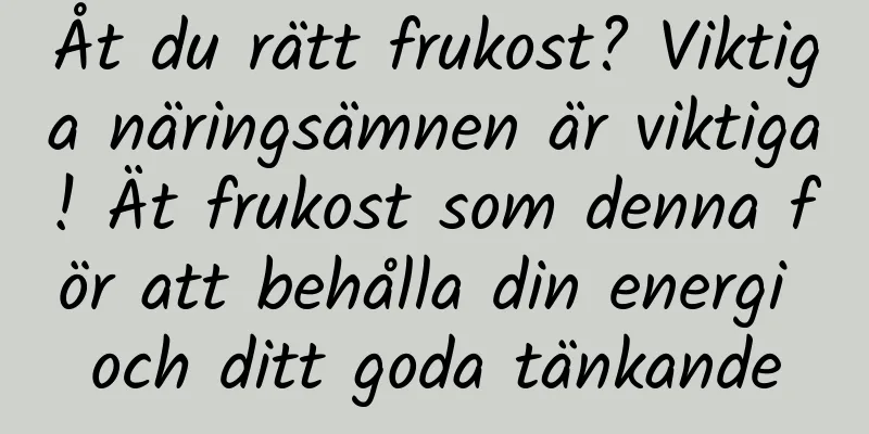Åt du rätt frukost? Viktiga näringsämnen är viktiga! Ät frukost som denna för att behålla din energi och ditt goda tänkande