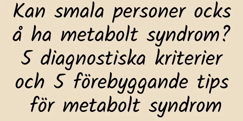 Kan smala personer också ha metabolt syndrom? 5 diagnostiska kriterier och 5 förebyggande tips för metabolt syndrom