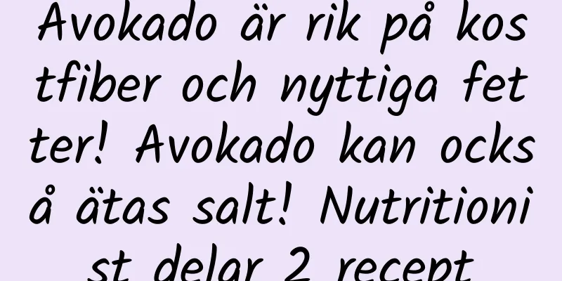 Avokado är rik på kostfiber och nyttiga fetter! Avokado kan också ätas salt! Nutritionist delar 2 recept