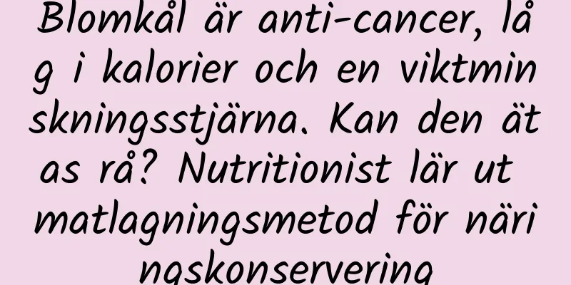 Blomkål är anti-cancer, låg i kalorier och en viktminskningsstjärna. Kan den ätas rå? Nutritionist lär ut matlagningsmetod för näringskonservering