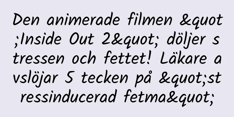 Den animerade filmen "Inside Out 2" döljer stressen och fettet! Läkare avslöjar 5 tecken på "stressinducerad fetma"