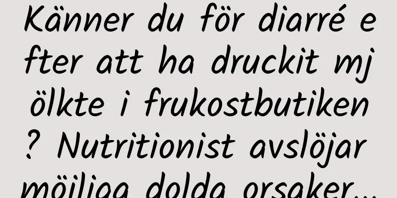 Känner du för diarré efter att ha druckit mjölkte i frukostbutiken? Nutritionist avslöjar möjliga dolda orsaker...