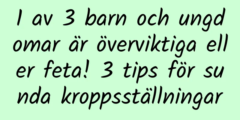 1 av 3 barn och ungdomar är överviktiga eller feta! 3 tips för sunda kroppsställningar