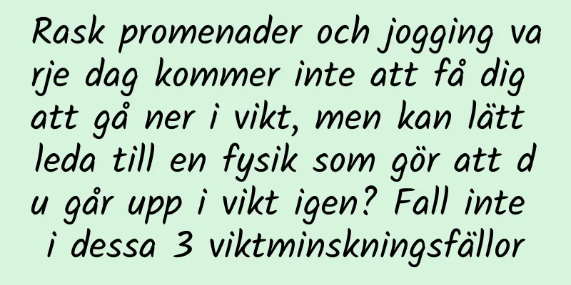 Rask promenader och jogging varje dag kommer inte att få dig att gå ner i vikt, men kan lätt leda till en fysik som gör att du går upp i vikt igen? Fall inte i dessa 3 viktminskningsfällor