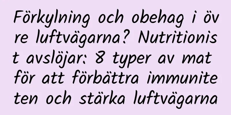 Förkylning och obehag i övre luftvägarna? Nutritionist avslöjar: 8 typer av mat för att förbättra immuniteten och stärka luftvägarna