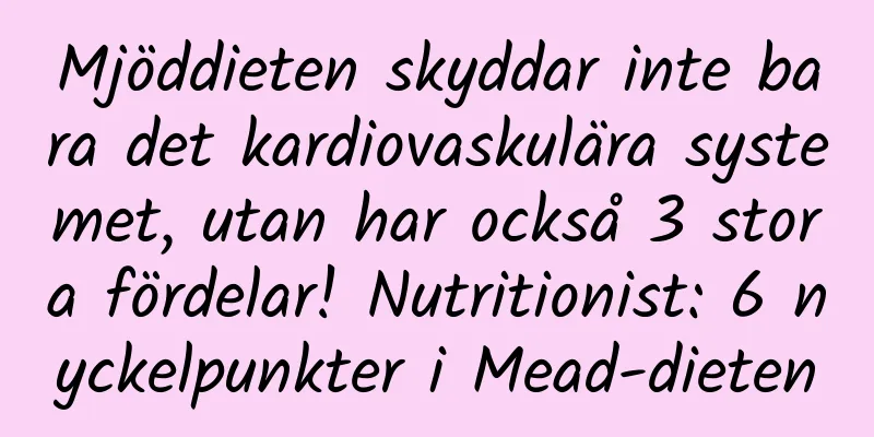 Mjöddieten skyddar inte bara det kardiovaskulära systemet, utan har också 3 stora fördelar! Nutritionist: 6 nyckelpunkter i Mead-dieten
