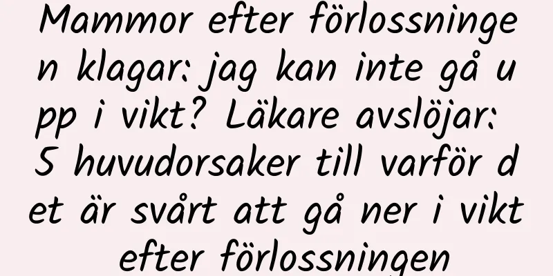 Mammor efter förlossningen klagar: jag kan inte gå upp i vikt? Läkare avslöjar: 5 huvudorsaker till varför det är svårt att gå ner i vikt efter förlossningen