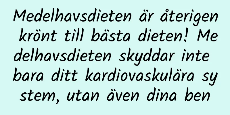 Medelhavsdieten är återigen krönt till bästa dieten! Medelhavsdieten skyddar inte bara ditt kardiovaskulära system, utan även dina ben