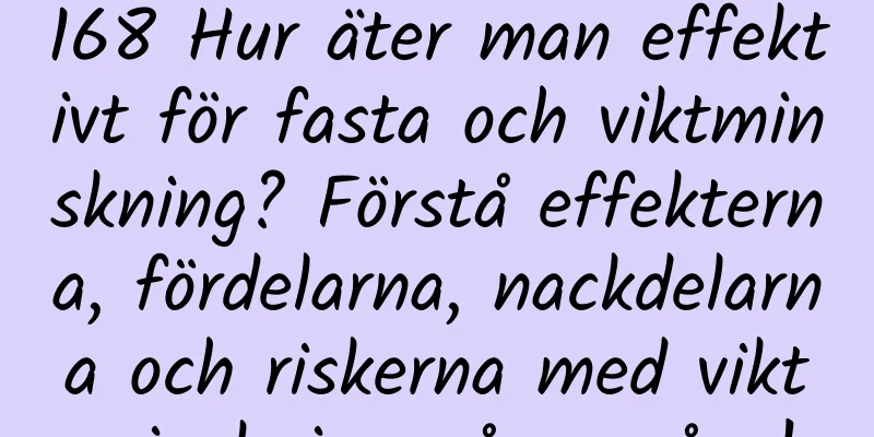168 Hur äter man effektivt för fasta och viktminskning? Förstå effekterna, fördelarna, nackdelarna och riskerna med viktminskning på en gång!