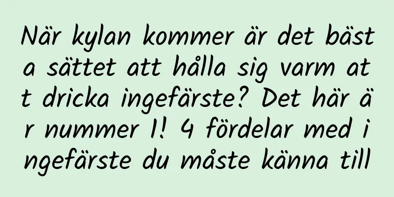 När kylan kommer är det bästa sättet att hålla sig varm att dricka ingefärste? Det här är nummer 1! 4 fördelar med ingefärste du måste känna till