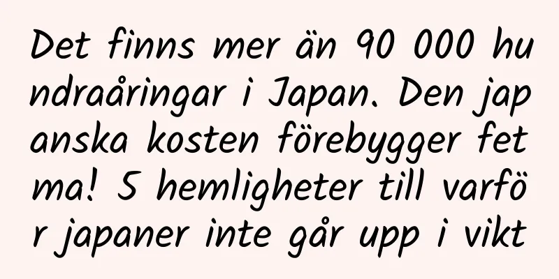 Det finns mer än 90 000 hundraåringar i Japan. Den japanska kosten förebygger fetma! 5 hemligheter till varför japaner inte går upp i vikt