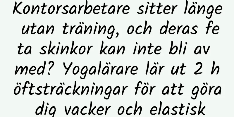 Kontorsarbetare sitter länge utan träning, och deras feta skinkor kan inte bli av med? Yogalärare lär ut 2 höftsträckningar för att göra dig vacker och elastisk