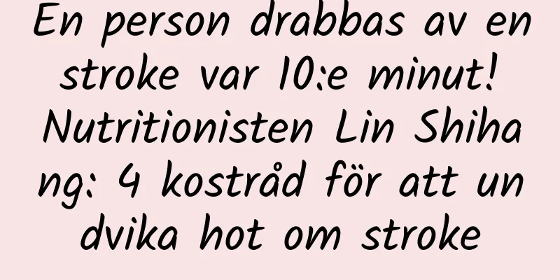 En person drabbas av en stroke var 10:e minut! Nutritionisten Lin Shihang: 4 kostråd för att undvika hot om stroke