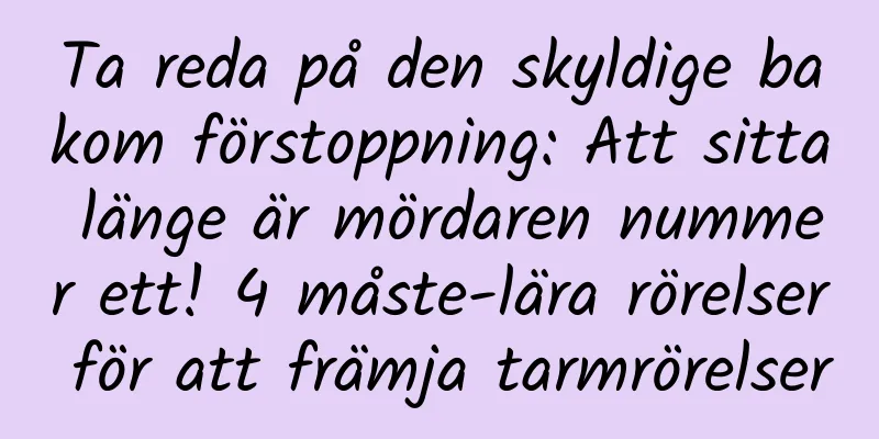 Ta reda på den skyldige bakom förstoppning: Att sitta länge är mördaren nummer ett! 4 måste-lära rörelser för att främja tarmrörelser
