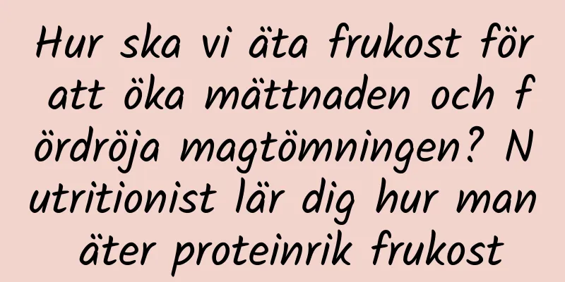 Hur ska vi äta frukost för att öka mättnaden och fördröja magtömningen? Nutritionist lär dig hur man äter proteinrik frukost