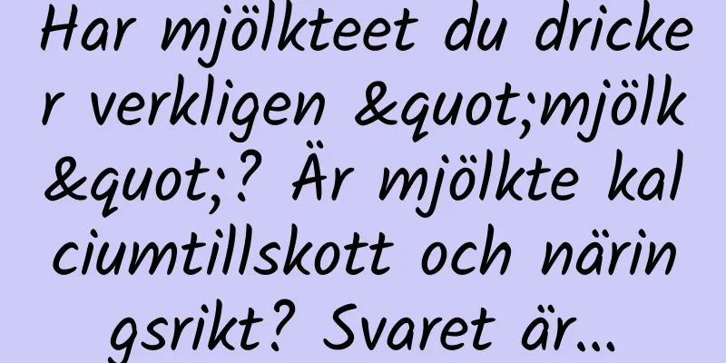 Har mjölkteet du dricker verkligen "mjölk"? Är mjölkte kalciumtillskott och näringsrikt? Svaret är…