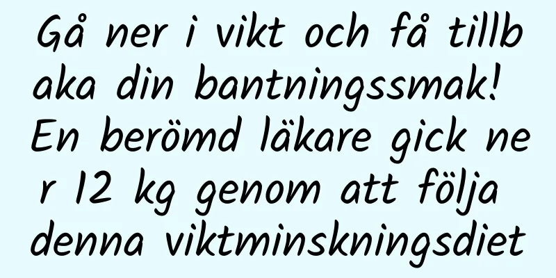 Gå ner i vikt och få tillbaka din bantningssmak! En berömd läkare gick ner 12 kg genom att följa denna viktminskningsdiet