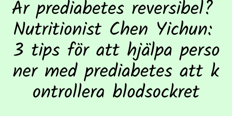 Är prediabetes reversibel? Nutritionist Chen Yichun: 3 tips för att hjälpa personer med prediabetes att kontrollera blodsockret