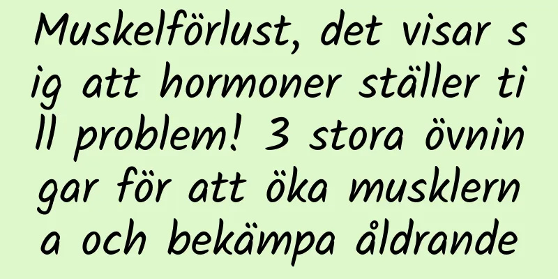 Muskelförlust, det visar sig att hormoner ställer till problem! 3 stora övningar för att öka musklerna och bekämpa åldrande