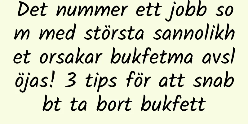 Det nummer ett jobb som med största sannolikhet orsakar bukfetma avslöjas! 3 tips för att snabbt ta bort bukfett