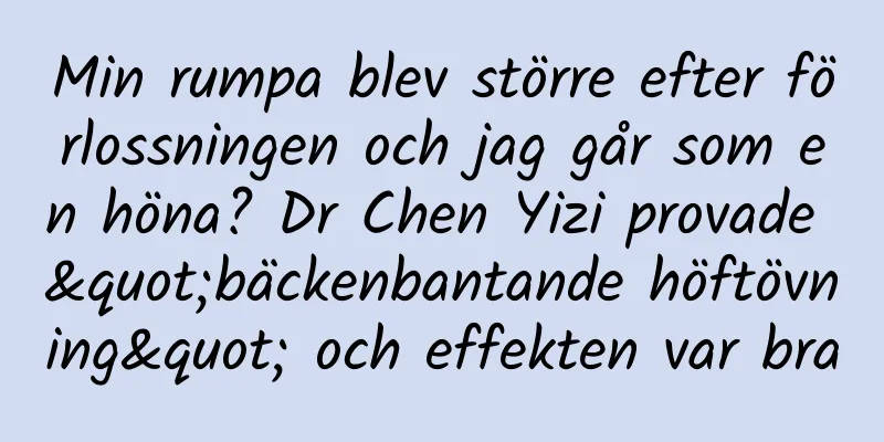 Min rumpa blev större efter förlossningen och jag går som en höna? Dr Chen Yizi provade "bäckenbantande höftövning" och effekten var bra