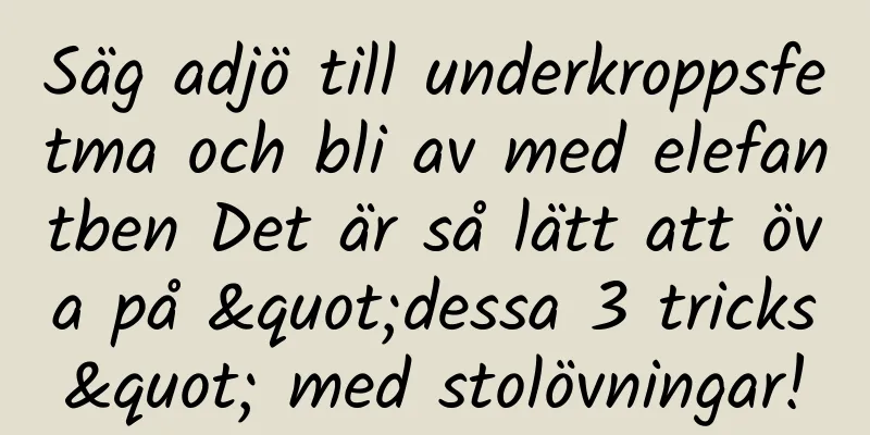 Säg adjö till underkroppsfetma och bli av med elefantben Det är så lätt att öva på "dessa 3 tricks" med stolövningar!