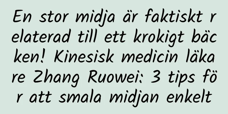 En stor midja är faktiskt relaterad till ett krokigt bäcken! Kinesisk medicin läkare Zhang Ruowei: 3 tips för att smala midjan enkelt