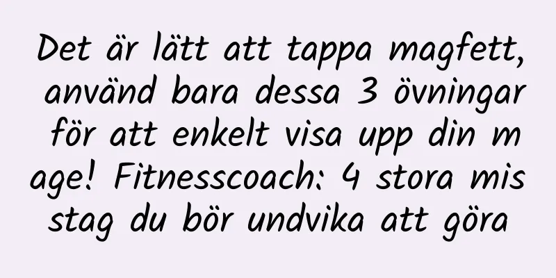 Det är lätt att tappa magfett, använd bara dessa 3 övningar för att enkelt visa upp din mage! Fitnesscoach: 4 stora misstag du bör undvika att göra