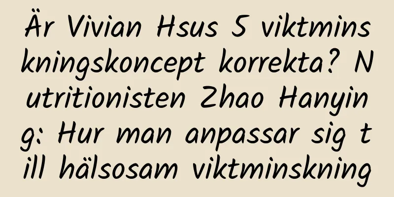 Är Vivian Hsus 5 viktminskningskoncept korrekta? Nutritionisten Zhao Hanying: Hur man anpassar sig till hälsosam viktminskning