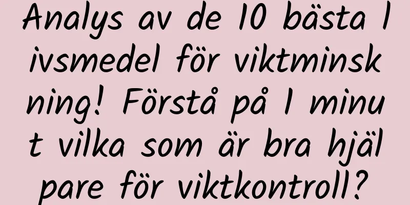 Analys av de 10 bästa livsmedel för viktminskning! Förstå på 1 minut vilka som är bra hjälpare för viktkontroll?