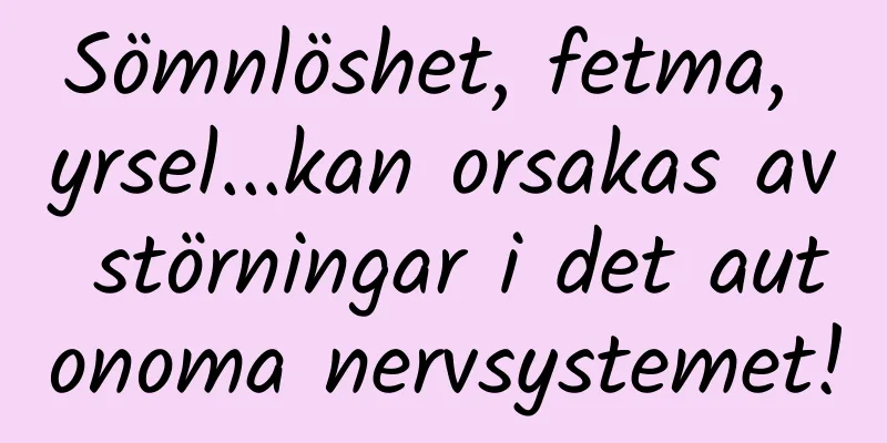 Sömnlöshet, fetma, yrsel...kan orsakas av störningar i det autonoma nervsystemet!