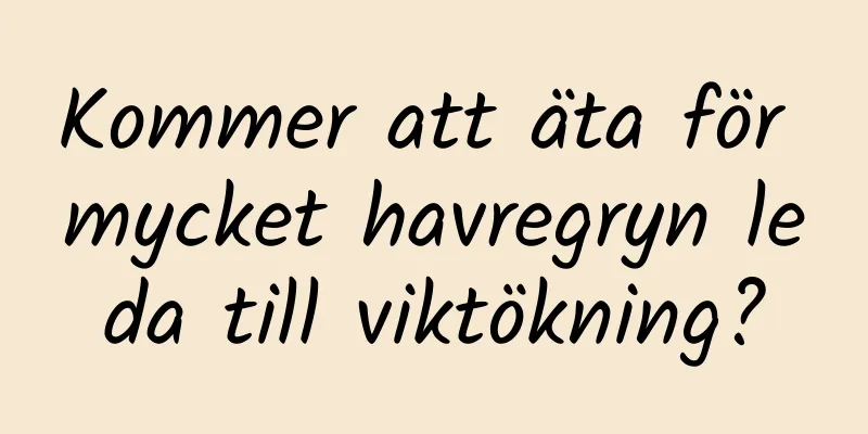 Kommer att äta för mycket havregryn leda till viktökning?
