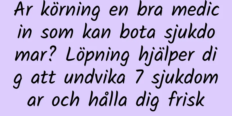 Är körning en bra medicin som kan bota sjukdomar? Löpning hjälper dig att undvika 7 sjukdomar och hålla dig frisk