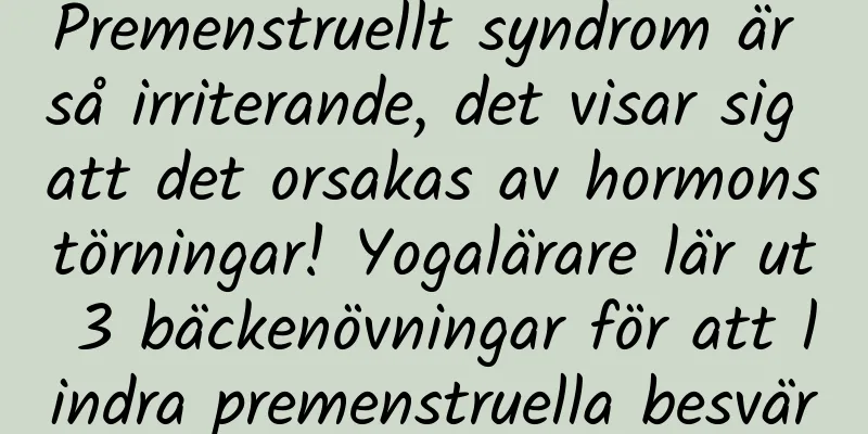 Premenstruellt syndrom är så irriterande, det visar sig att det orsakas av hormonstörningar! Yogalärare lär ut 3 bäckenövningar för att lindra premenstruella besvär