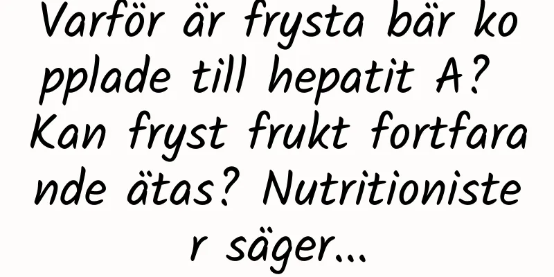Varför är frysta bär kopplade till hepatit A? Kan fryst frukt fortfarande ätas? Nutritionister säger...