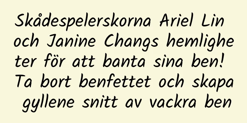 Skådespelerskorna Ariel Lin och Janine Changs hemligheter för att banta sina ben! Ta bort benfettet och skapa gyllene snitt av vackra ben