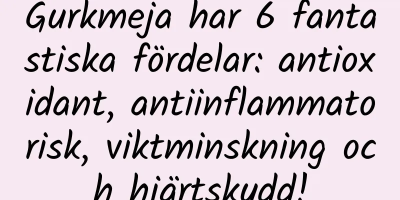 Gurkmeja har 6 fantastiska fördelar: antioxidant, antiinflammatorisk, viktminskning och hjärtskydd!