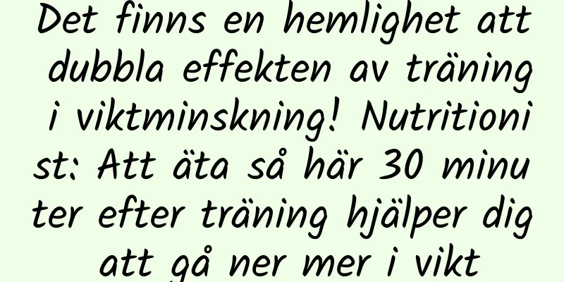 Det finns en hemlighet att dubbla effekten av träning i viktminskning! Nutritionist: Att äta så här 30 minuter efter träning hjälper dig att gå ner mer i vikt