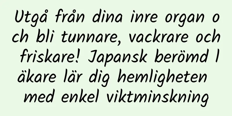 Utgå från dina inre organ och bli tunnare, vackrare och friskare! Japansk berömd läkare lär dig hemligheten med enkel viktminskning