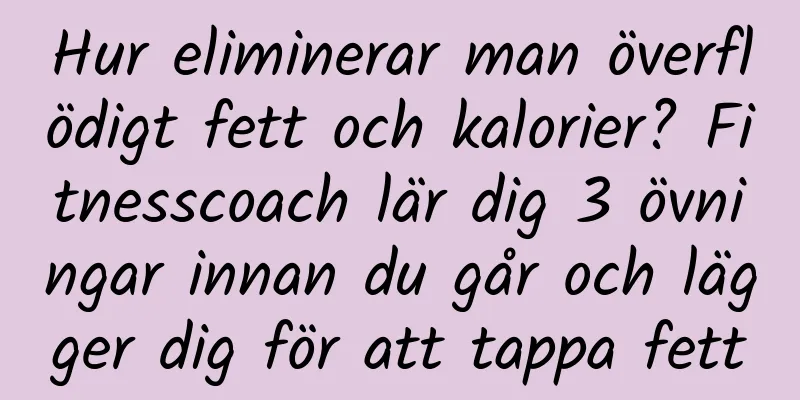 Hur eliminerar man överflödigt fett och kalorier? Fitnesscoach lär dig 3 övningar innan du går och lägger dig för att tappa fett